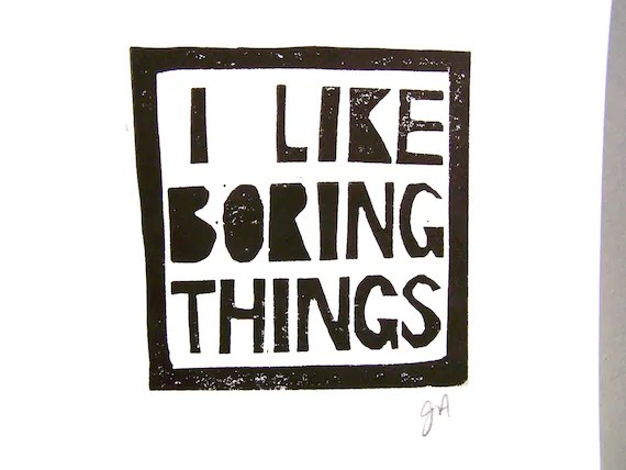 I like boring things print